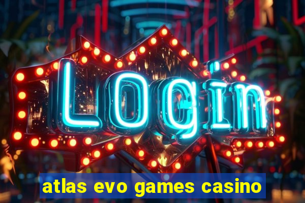 atlas evo games casino